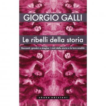 Le ribelli della storia. Baccanti, gnostici e streghe: i vinti della storia e la loro eredità