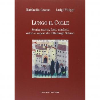Lungo il colle. Storia, storie, fatti, misfatti, odori e sapori di Collelungo Sabino