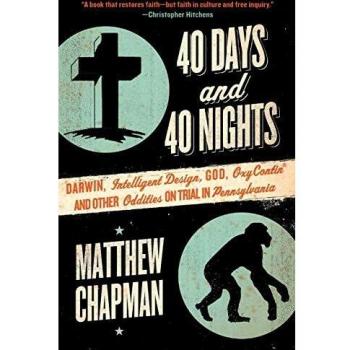 40 Days and 40 Nights: Darwin, Intelligent Design, God, Oxycontin®, and Other Oddities on Trial in Pennsylvania