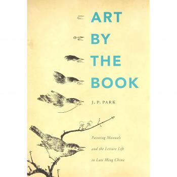 Art by the Book: Painting Manuals and the Leisure Life in Late Ming China
