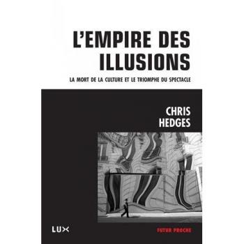 Chris Hedges L'Empire De L'Illusion : La Mort De La Culture Et Le Triomphe Du Spectacle