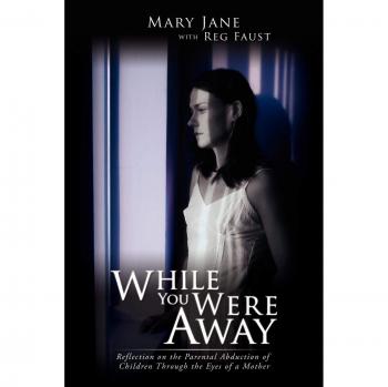 While You Were Away: Reflection on the Parental Abduction of Children Through the Eyes of a Mother