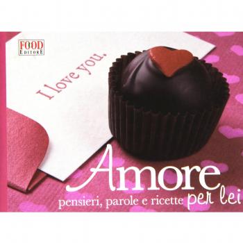 Amore per lei. Pensieri, parole e ricette. Ediz. illustrata