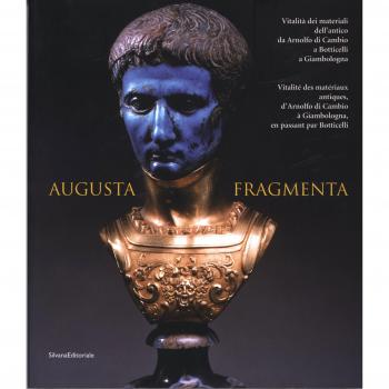 Augusta fragmenta. Vitalità dei materiali dell'antico da Arnolfo di Cambio a Botticelli a Giambologna. Ediz. italiana e francese