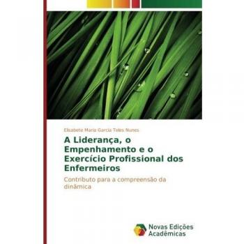 A Liderança, o Empenhamento e o Exercício Profissional dos Enfermeiros: Contributo para a compreensão da dinâmica