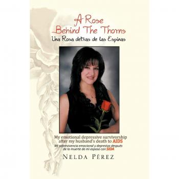 A ROSE BEHIND THE THORNS: My emotional depressive survivorship after my husband’s death to AIDS Mi sobrevivencia emocional Y depresiva después de la muerte de mi esposo con SIDA