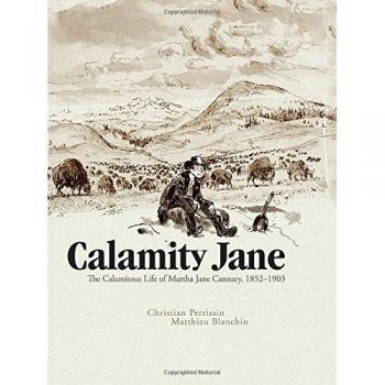 Calamity Jane: The Calamitous Life of Martha Jane Cannary