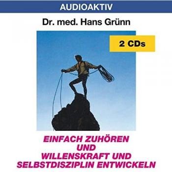 Einfach zuhören und Willenskraft und Selbstdisziplin entwickeln