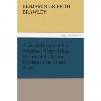 A Social History of the American Negro Being a History of the Negro Problem in the United States. (TREDITION CLASSICS)