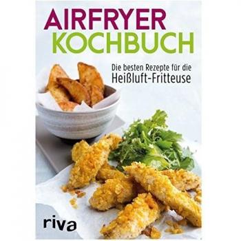 riva Verlag Das Airfryer-Kochbuch: Die Besten Rezepte Für Die Heißluft-Fritteuse