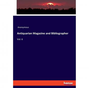 Antiquarian Magazine and Bibliographer: Vol. 6