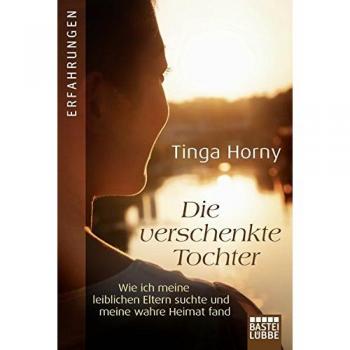 Die verschenkte Tochter: Wie ich meine leiblichen Eltern suchte und meine wahre Heimat fand
