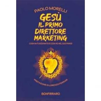 Gesù il primo direttore marketing. Cosa ha funzionato e cosa no nel suo piano?