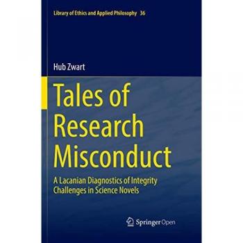 Tales of Research Misconduct: A Lacanian Diagnostics of Integrity Challenges in Science Novels (Library of Ethics and Applied Philosophy, Band 36)