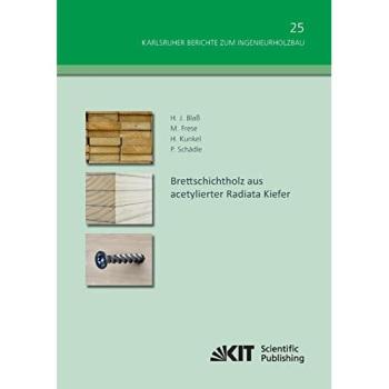 Brettschichtholz aus acetylierter Radiata Kiefer (Karlsruher Berichte zum Ingenieurholzbau / Karlsruher Institut fuer Technologie, Holzbau und Baukonstruktionen)