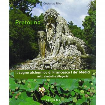 Pratolino. Il sogno alchemico di Francesco I de' Medici. Miti, si...