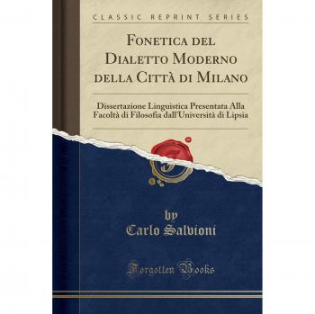 Fonetica del Dialetto Moderno della Città di Milano: Dissertazione Linguistica Presentata Alla Facoltà di Filosofia dall'Università di Lipsia