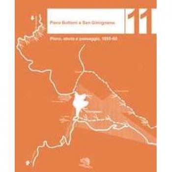 Piero Bottoni a San Gimignano. Piano, storia e paesaggio, 1955-60... Renzo Riboldazzi