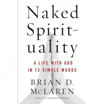 Naked Spirituality: A Life with God in 12 Simple Words Brian D. Mclaren