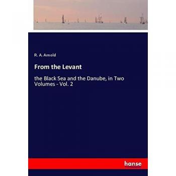 From the Levant: the Black Sea and the Danube, in Two Volumes