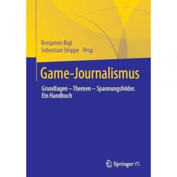 Game-Journalismus: Grundlagen – Themen – Spannungsfelder. Ein Handbuch