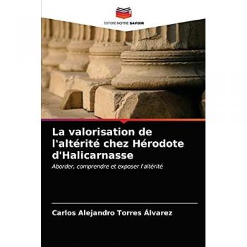La valorisation de l'altérité chez Hérodote d'Halicarnasse: Aborder, comprendre et exposer l'altérité