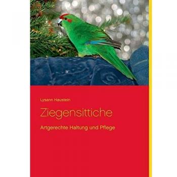 Lysann Haustein Ziegensittiche: Artgerechte Haltung Und Pflege