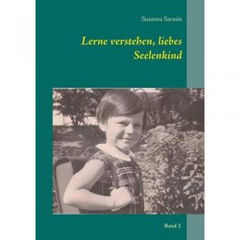 Lerne verstehen, liebes Seelenkind (Die Reisen unserer Seele)