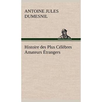 Histoire des Plus Célèbres Amateurs Étrangers Espagnols, Anglais, Flamands, Hollandais et Allemands et de leurs relations avec les artistes