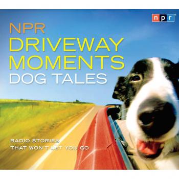 NPR Driveway Moments: Dog Tales: Radio Stories That Won't Let You Go