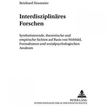 Interdisziplinäres Forschen: Synthetisierende, theoretische und empirische Sichten auf Basis von Weltbild, Formalismen und sozialpsychologischen Ansätzen