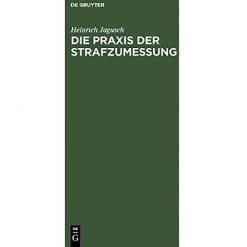 Die Praxis der Strafzumessung: systematische Darstellung der Strafzumessungsgründe anhand der höchstrichterlichen Rechtsprechung