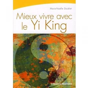 Marie-Noëlle Doublet Mieux Vivre Avec Le Yi King : La Voie Du Ciel Et De La Terre