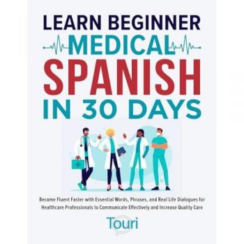 Learn Beginner Medical Spanish in 30 Days: Become Fluent Faster with Essential Words, Phrases, and Real Life Dialogues for Healthcare Professionals to ... Care (Spanish for Medical Professionals)