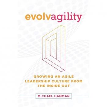 Evolvagility: Growing an Agile Leadership Culture from the Inside Out