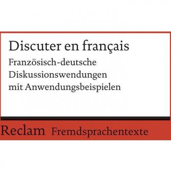 Discuter en français: Französisch-deutsche Diskussionswendungen mit Anwendungsbeispielen. B1–B2