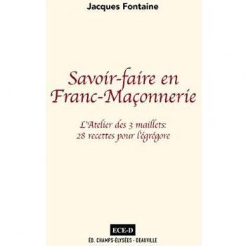 Savoir-faire en franc-maçonnerie: L'Atelier des 3 maillets : 28 recettes pour l´égrégore
