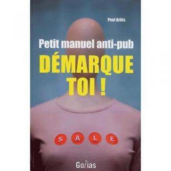 Petit manuel anti-pub : démarque-toi ! Paul Ariès Golias