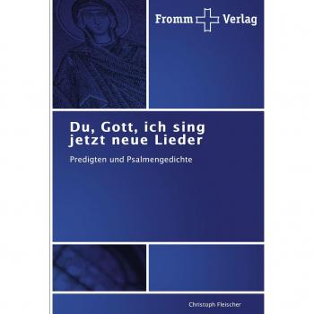 Du, Gott, ich sing jetzt neue Lieder: Predigten und Psalmengedichte
