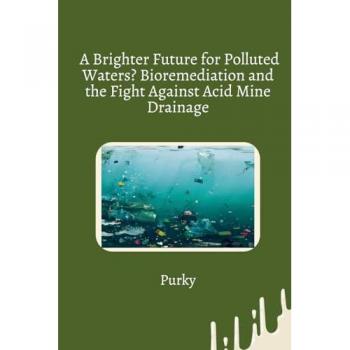 A Brighter Future for Polluted Waters? Bioremediation and the Fight Against Acid Mine Drainage