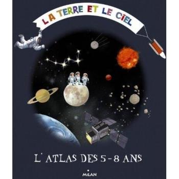 Le ciel et la terre : L'atlas des 5-8 ans