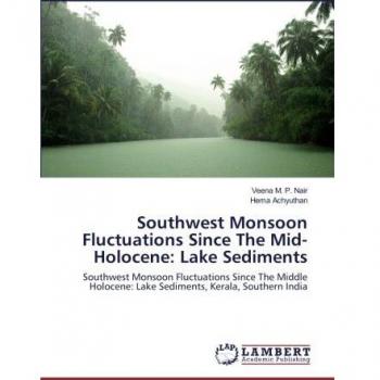 Southwest Monsoon Fluctuations Since The Mid-Holocene: Lake Sediments: Southwest Monsoon Fluctuations Since The Middle Holocene: Lake Sediments, Kerala, Southern India