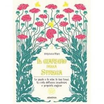 Il giardino della strega. Le piante e le erbe, le fasi lunari, la...
