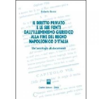 Il diritto privato e le sue fonti dall'illuminismo giuridico alla fine del regno napoleonico d'Italia. Un'antologia di documenti