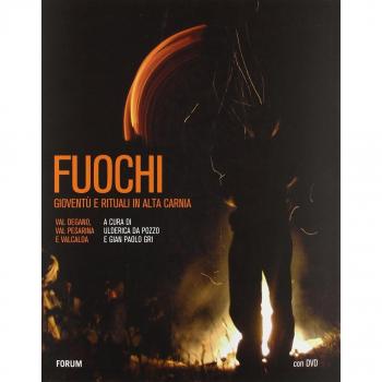 Fuochi. Gioventù e rituali in alta Carnia. Val Degano, Val Pesarina e Valcalda. Con DVD