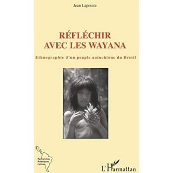 Réfléchir avec les Wayana: Ethnographie des Wayana du Brésil von Jean Lapointe