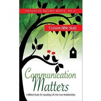 Communication Matters: A Biblical Study for Speaking Life Into Your Relationships