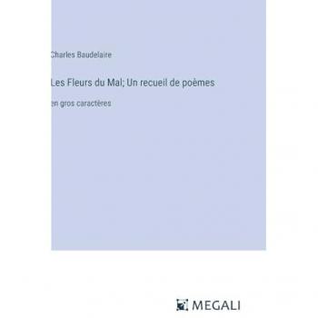 Les Fleurs du Mal; Un recueil de poèmes: en gros caractères