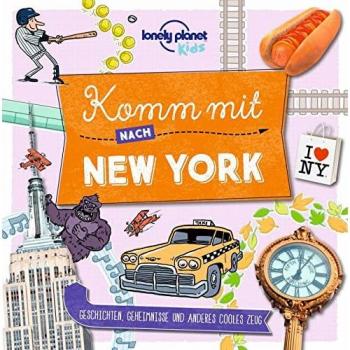 Lonely Planet Kinderreiseführer Komm Mit Nach New York: Geschichten, Geheimnisse Und Anderes Cooles Zeug