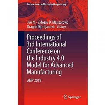 Proceedings of 3rd International Conference on the Industry 4.0 Model for Advanced Manufacturing: AMP 2018